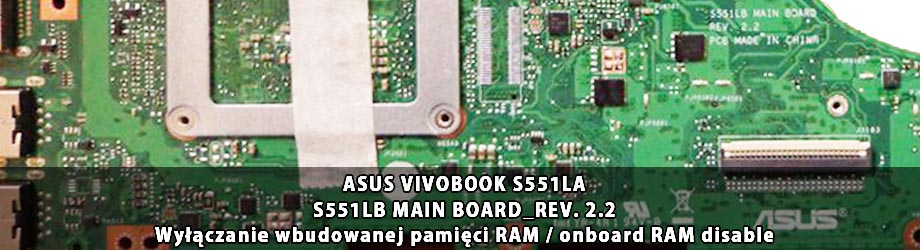 ASUS_VIVOBOOK_S551LA_S551LB_MAIN_BOARD_REV. 2.1-2.2_wylaczenie_wbudowanej_pamieci_RAM